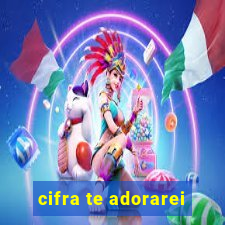 cifra te adorarei